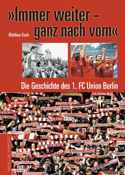 "Immer weiter - ganz nach vorn" - Die Geschichte des 1. FC Union Berlin.