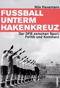 Fußball unterm Hakenkreuz - Der DFB zwischen Sport, Politik und Kommerz