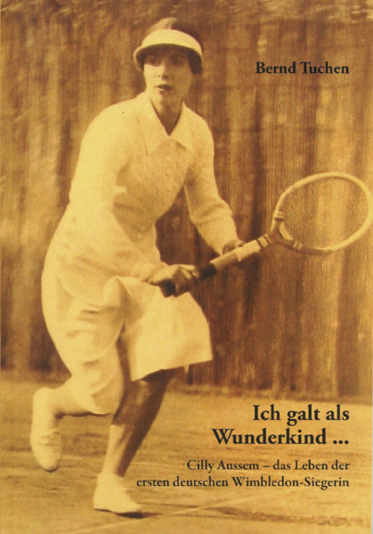 Ich galt als Wunderkind … Cilly Aussem - das Leben der ersten deutschen Wimbledon-Siegerin.