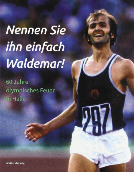 Nennen Sie ihn einfach Waldemar!: 60 Jahre olympisches Feuer in Halle.