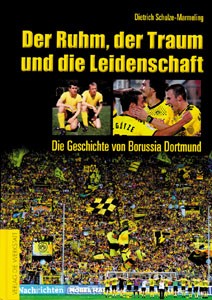 Der Ruhm, der Traum und die Leidenschaft - Die Geschichte von Borussia Dortmund - NEUAUFLAGE 2011.