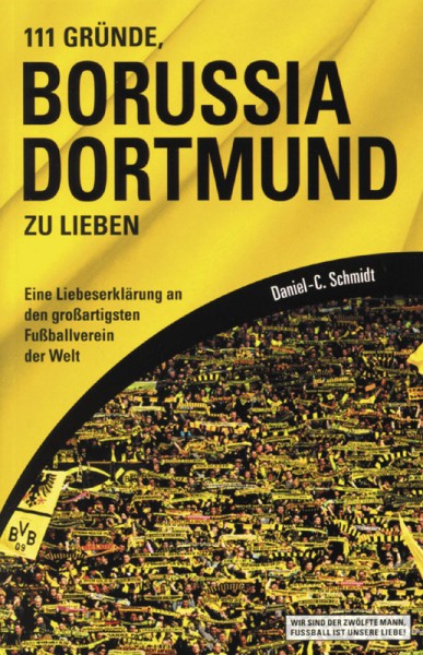 111 Gründe, Borussia Dortmund zu lieben - Eine Liebeserklärung an den großartigsten Fußballverein der Welt.