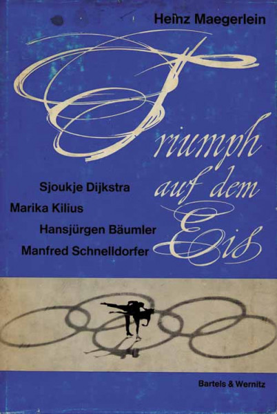 Triumph auf dem Eis. Dijkstra, Kilius, Bäumler, Schnelldorfer. Beschreibung der Karrieren.