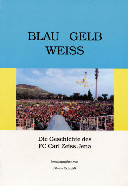 Blau Gelb Weiß. Die Geschichte des FC Carl Zeiss Jena.