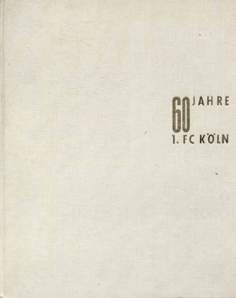 60 Jahre 1.FC Köln. Festschrift zum 60 jährigen Bestehen des 1.FC Köln 01/07