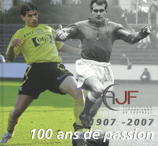 100 Ans de Passion. Association Jurassienne de Football 1907 -2007.