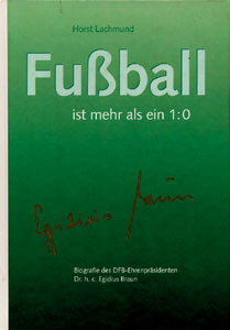 Fußball ist mehr als ein 1:0. Biographie des DFB-Ehrenpräsidenten Egidius Braun.