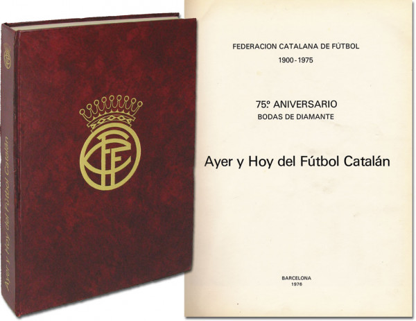 Ayer y Hoy del Fútbol Catalán. 75. Aniversario de la Federacion Catalana de Futbol 1900 - 1975.