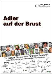 Adler auf der Brust - Die großen Spieler von Eintracht Frankfurt und andere Geschichten des hessischen Traditionsklubs.