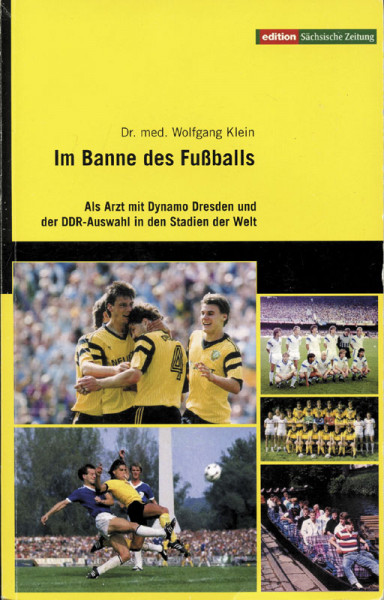 Im Banne des Fußballs. Als Arzt mit Dynamo Dresden und der DDR-Auswahl in den Stadien der Welt.