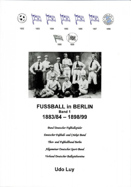 Fußball in Berlin - Band 1: 1883/84-1898/99.